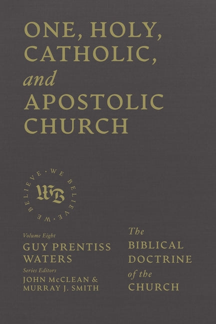 One, Holy, Catholic, and Apostolic Church: The Biblical Doctrine of the Church - Ingram
