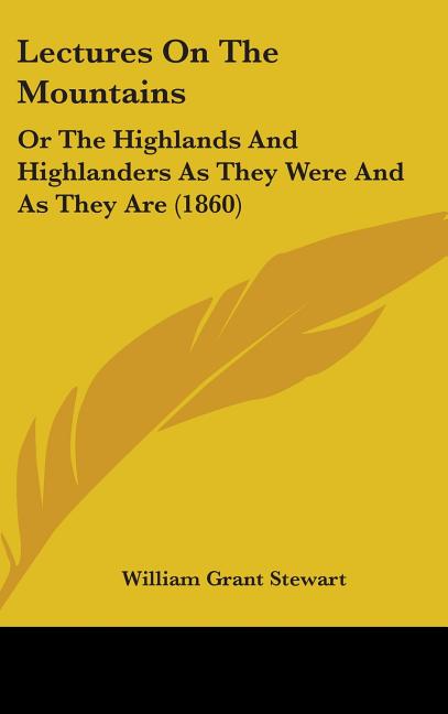 Lectures On The Mountains: Or The Highlands And Highlanders As They Were And As They Are (1860) - Ingram