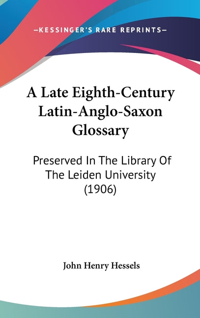 Late Eighth-Century Latin-Anglo-Saxon Glossary: Preserved In The Library Of The Leiden University (1906) - Ingram