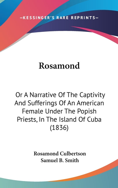 Rosamond: Or A Narrative Of The Captivity And Sufferings Of An American Female Under The Popish Priests, In The Island Of Cuba (1836) - Ingram