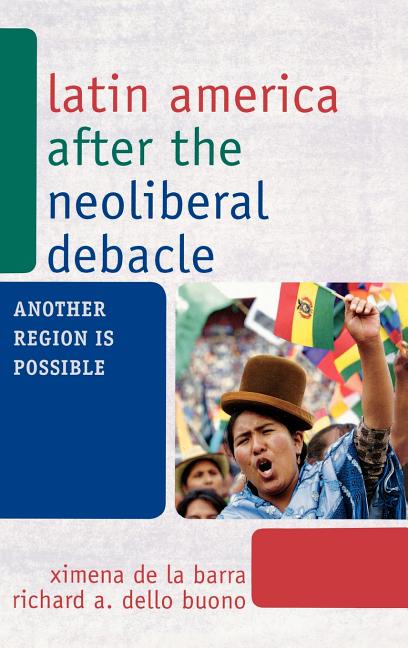 Latin America after the Neoliberal Debacle: Another Region is Possible - Ingram