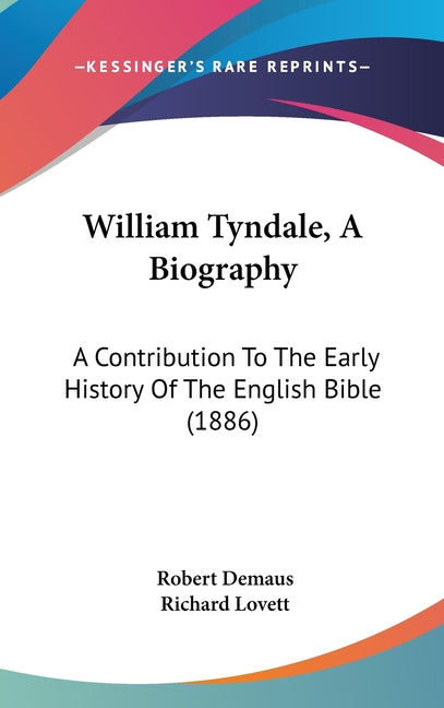William Tyndale, A Biography: A Contribution To The Early History Of The English Bible (1886) - Ingram