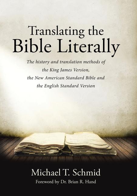Translating the Bible Literally: The history and translation methods of the King James Version, the New American Standard Bible and the English Standa - Ingram