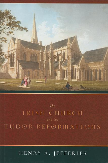 Irish Church and the Tudor Reformations - Ingram