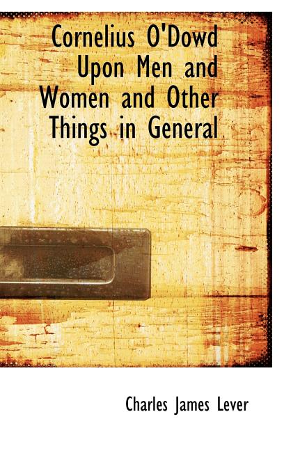 Cornelius O'Dowd Upon Men and Women and Other Things in General - Ingram