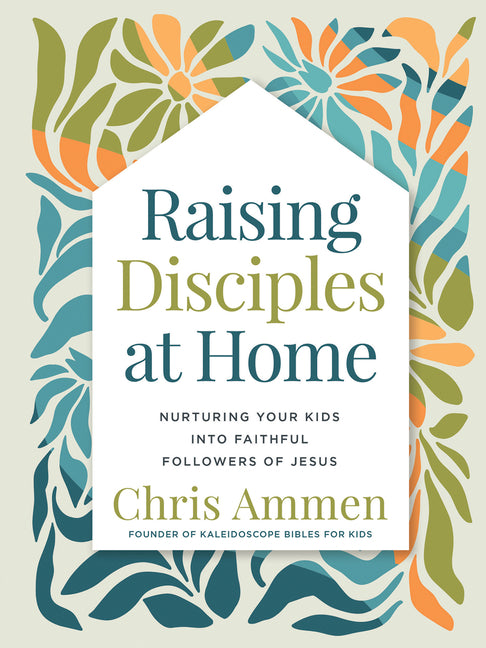Raising Disciples at Home: Nurturing Your Kids Into Faithful Followers of Jesus - Ingram