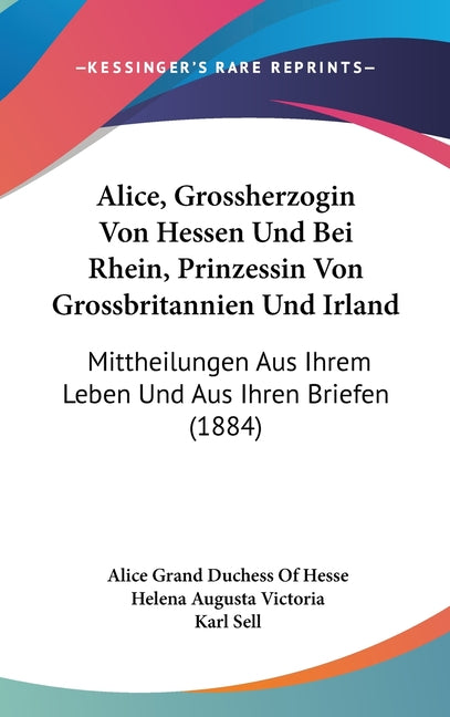 Alice, Grossherzogin Von Hessen Und Bei Rhein, Prinzessin Von Grossbritannien Und Irland: Mittheilungen Aus Ihrem Leben Und Aus Ihren Briefen (1884) - Ingram
