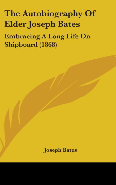 Autobiography Of Elder Joseph Bates: Embracing A Long Life On Shipboard (1868) - Ingram