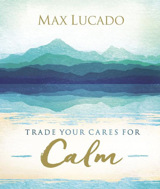 Trade Your Cares for Calm: Finding Peace in the Midst of Chaos - Ingram