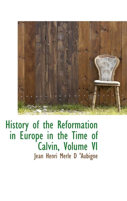History of the Reformation in Europe in the Time of Calvin, Volume VI - Ingram