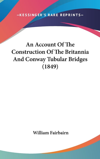 Account Of The Construction Of The Britannia And Conway Tubular Bridges (1849) - Ingram