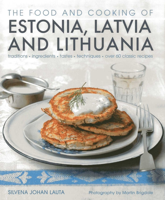 Food and Cooking of Estonia, Latvia and Lithuania: Traditions, Ingredients, Tastes and Techniques - Ingram