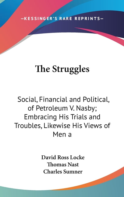 Struggles: Social, Financial and Political, of Petroleum V. Nasby; Embracing His Trials and Troubles, Likewise His Views of Men a - Ingram