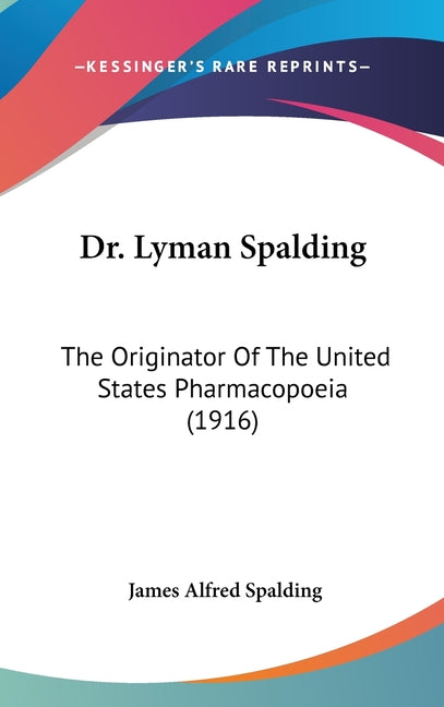 Dr. Lyman Spalding: The Originator Of The United States Pharmacopoeia (1916) - Ingram