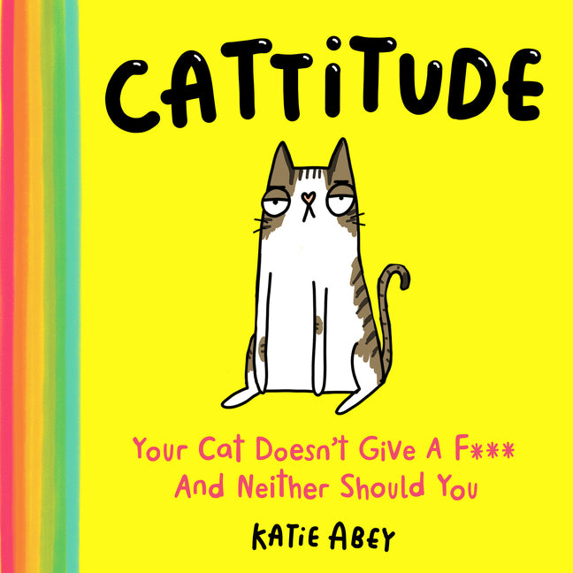Cattitude: Your Cat Doesn't Give a F*** and Neither Should You - Ingram
