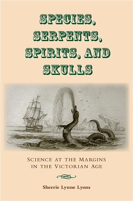 Species, Serpents, Spirits, and Skulls: Science at the Margins in the Victorian Age - Ingram