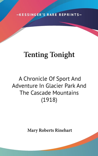 Tenting Tonight: A Chronicle Of Sport And Adventure In Glacier Park And The Cascade Mountains (1918) - Ingram