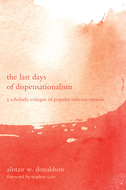 Last Days of Dispensationalism: A Scholarly Critique of Popular Misconceptions - Ingram