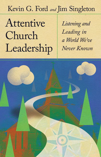 Attentive Church Leadership: Listening and Leading in a World We've Never Known - Ingram