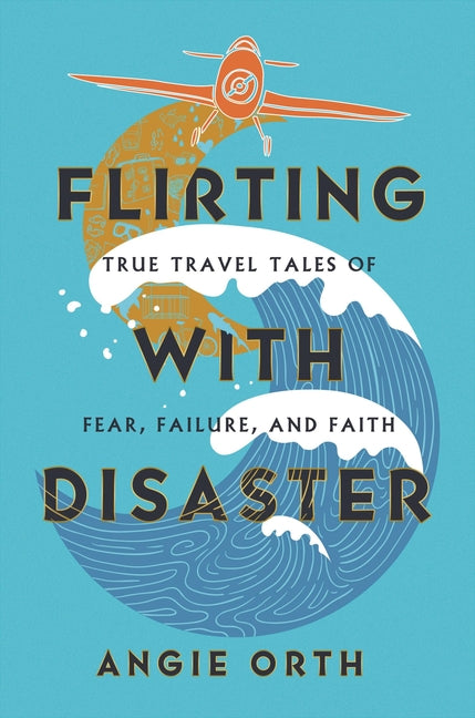 Flirting with Disaster: True Travel Tales of Fear, Failure, and Faith - Ingram