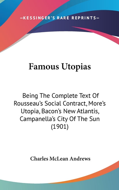 Famous Utopias: Being The Complete Text Of Rousseau's Social Contract, More's Utopia, Bacon's New Atlantis, Campanella's City Of The Sun (1901) - Ingram