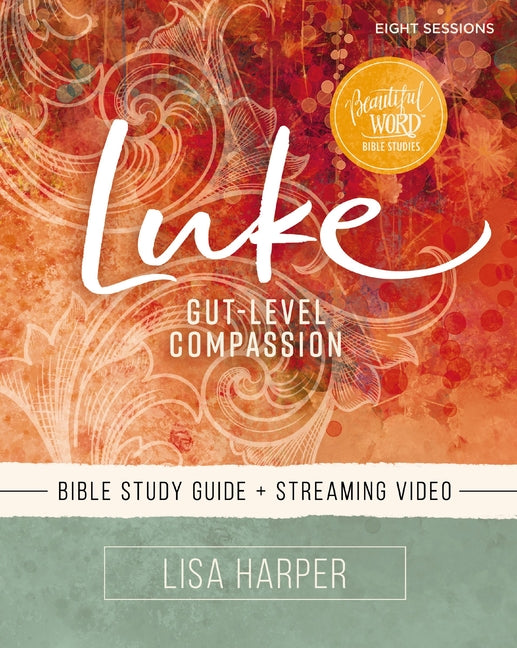 Luke Bible Study Guide Plus Streaming Video: Gut-Level Compassion - Ingram