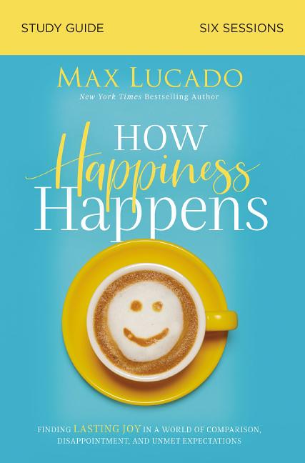 How Happiness Happens Bible Study Guide: Finding Lasting Joy in a World of Comparison, Disappointment, and Unmet Expectations - Ingram