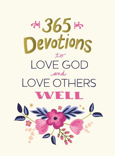 365 Devotions to Love God and Love Others Well: 5 Minutes a Day to Cultivate Compassion and Affection (a 365-Day Devotional) - Ingram