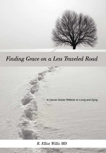 Finding Grace on a Less Traveled Road: A Cancer Doctor Reflects on Living and Dying - Ingram