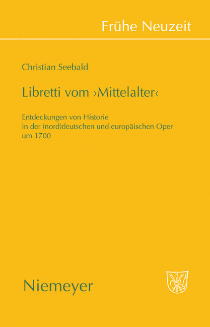 Libretti Vom 'Mittelalter': Entdeckungen Von Historie in Der (Nord)Deutschen Und Europäischen Oper Um 1700 - Ingram
