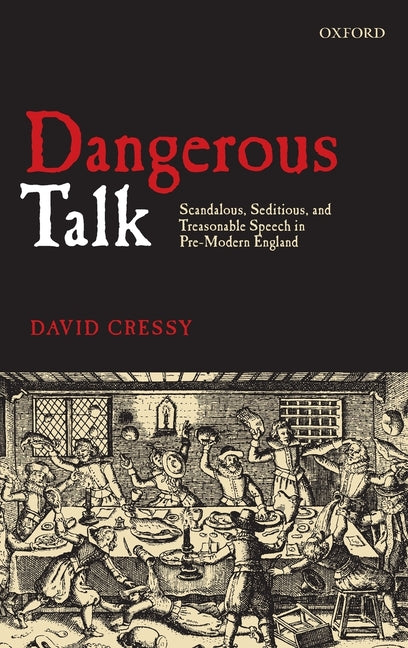 Dangerous Talk: Scandalous, Seditious, and Treasonable Speech in Pre-Modern England - Ingram