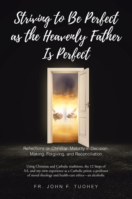 Striving to Be Perfect as the Heavenly Father Is Perfect: Reflections on Christian Maturity in Decision-Making, Forgiving, and Reconciliation: Using C - Ingram
