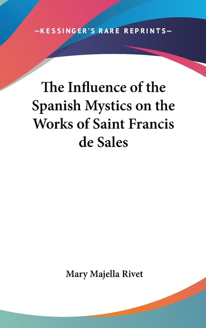 Influence of the Spanish Mystics on the Works of Saint Francis de Sales - Ingram