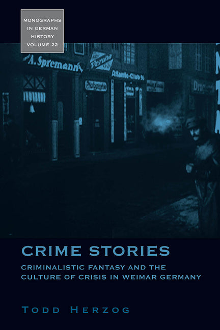 Crime Stories: Criminalistic Fantasy and the Culture of Crisis in Weimar Germany - Ingram
