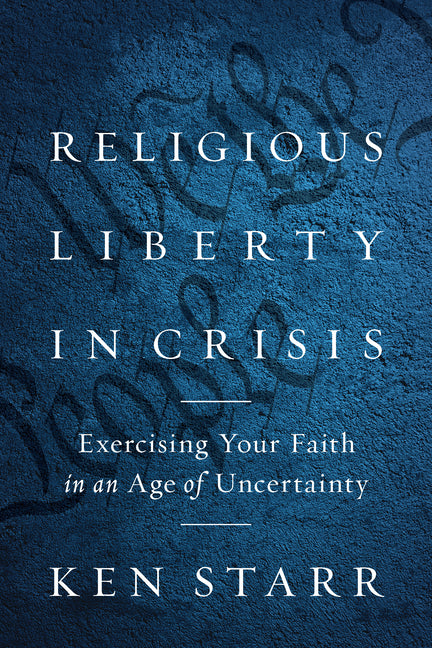 Religious Liberty in Crisis: Exercising Your Faith in an Age of Uncertainty - Ingram