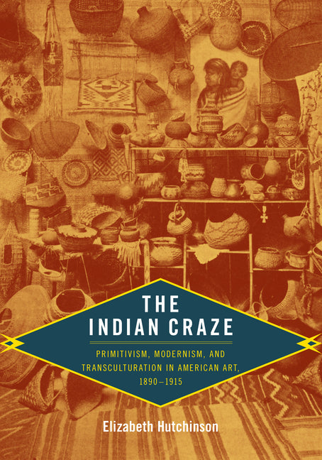 Indian Craze: Primitivism, Modernism, and Transculturation in American Art, 1890-1915 - Ingram