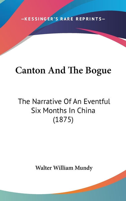 Canton And The Bogue: The Narrative Of An Eventful Six Months In China (1875) - Ingram