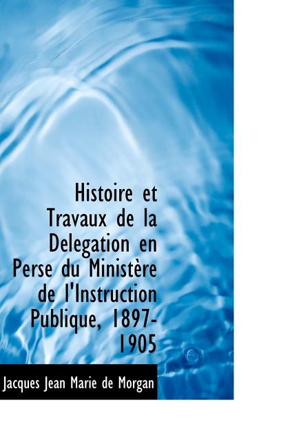 Histoire et Travaux de la Délégation en Perse du Ministère de l'Instruction Publique, 1897-1905 - Ingram