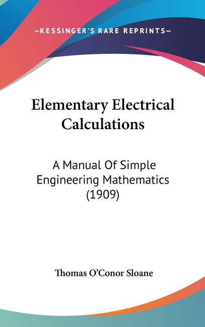 Elementary Electrical Calculations: A Manual Of Simple Engineering Mathematics (1909) - Ingram