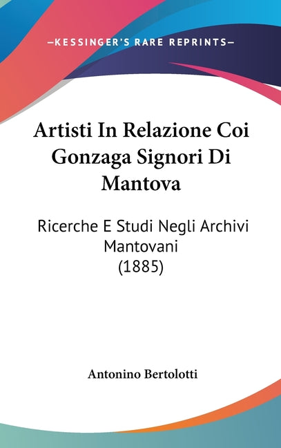 Artisti In Relazione Coi Gonzaga Signori Di Mantova: Ricerche E Studi Negli Archivi Mantovani (1885) - Ingram