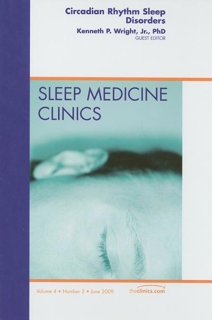 Circadian Rhythm Sleep Disorders, an Issue of Sleep Medicine Clinics: Volume 4-2 - Ingram