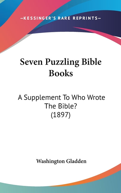 Seven Puzzling Bible Books: A Supplement To Who Wrote The Bible? (1897) - Ingram