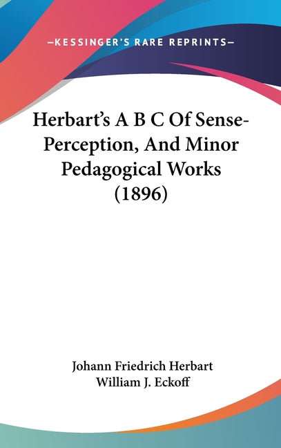 Herbart's A B C Of Sense-Perception, And Minor Pedagogical Works (1896) - Ingram