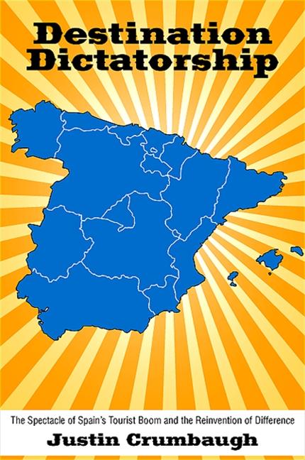 Destination Dictatorship: The Spectacle of Spain's Tourist Boom and the Reinvention of Difference - Ingram