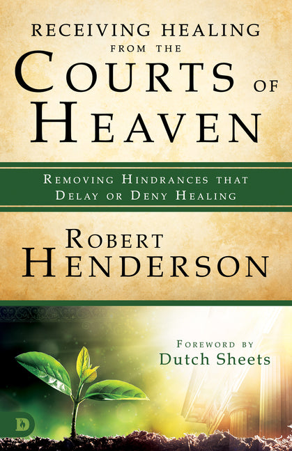Receiving Healing from the Courts of Heaven: Removing Hindrances that Delay or Deny Healing - Ingram