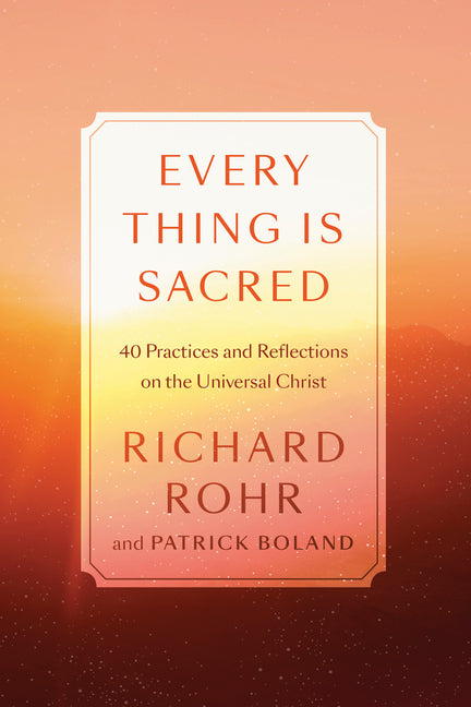 Every Thing Is Sacred: 40 Practices and Reflections on the Universal Christ - Ingram