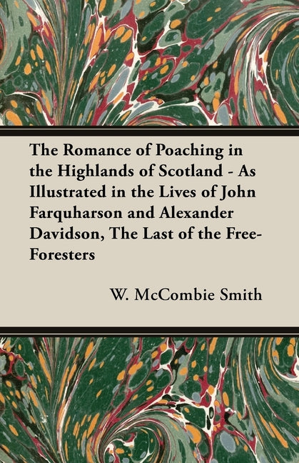 Romance of Poaching in the Highlands of Scotland - As Illustrated in the Lives of John Farquharson and Alexander Davidson, The Last of the Free-Forest - Ingram