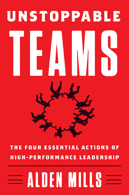 Unstoppable Teams: The Four Essential Actions of High-Performance Leadership - Ingram