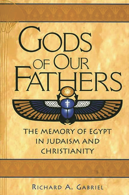 Gods of Our Fathers: The Memory of Egypt in Judaism and Christianity - Ingram