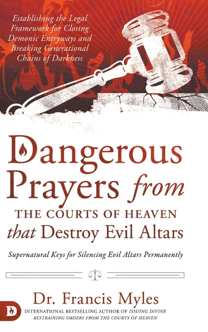 Dangerous Prayers from the Courts of Heaven that Destroy Evil Altars: Establishing the Legal Framework for Closing Demonic Entryways and Breaking Gene - Ingram